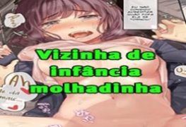 Vizinha de infância molhadinha